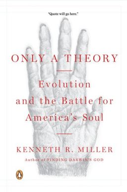 Only a Theory: Evolution and the Battle for America's Soul / Kenneth R. Miller Only a Theory: Evolution and the Battle for America's Soul / Kenneth R. Miller