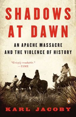 Shadows at Dawn: An Apache Massacre and the Violence of History (The Penguin History of American Life) / Karl Jacoby Shadows at Dawn: An Apache Massacre and the Violence of History (The Penguin History of American Life) / Karl Jacoby