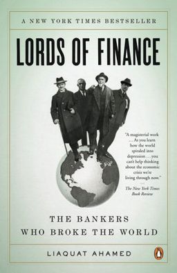 Lords of Finance: The Bankers Who Broke the World / Liaquat Ahamed Lords of Finance: The Bankers Who Broke the World / Liaquat Ahamed