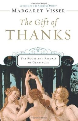 The Gift of Thanks: The Roots and Rituals of Gratitude / Margaret Visser The Gift of Thanks: The Roots and Rituals of Gratitude / Margaret Visser