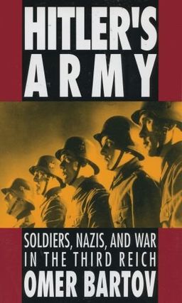Hitler's Army: Soldiers, Nazis, and War in the Third Reich / Omer Bartov