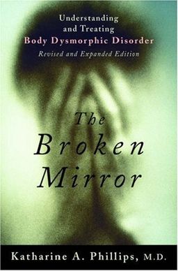 The Broken Mirror: Understanding and Treating Body Dysmorphic Disorder / Katharine A. Phillips M.D.