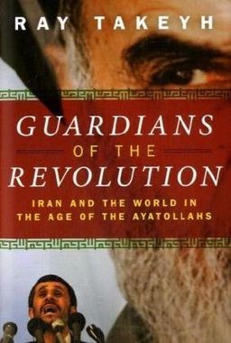 Guardians of the Revolution: Iran and the World in the Age of the Ayatollahs / Ray Takeyh