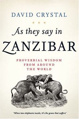 As They Say in Zanzibar: Proverbial Wisdom From Around the World / David Crystal As They Say in Zanzibar: Proverbial Wisdom From Around the World / David Crystal