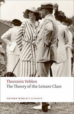 The Theory of the Leisure Class (Oxford World's Classics) / Thorstein Veblen The Theory of the Leisure Class (Oxford World's Classics) / Thorstein Veblen