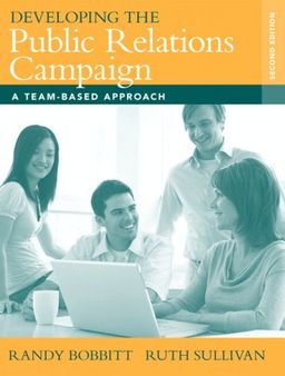 Developing the Public Relations Campaign: A Team-Based Approach (2nd Edition) / Randy Bobbitt Developing the Public Relations Campaign: A Team-Based Approach (2nd Edition) / Randy Bobbitt