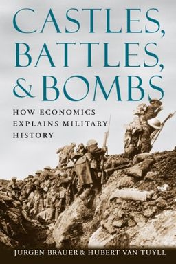 Castles, Battles, and Bombs: How Economics Explains Military History / Jurgen Brauer
