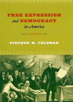 Free Expression and Democracy in America: A History - Stephen M. Feldman