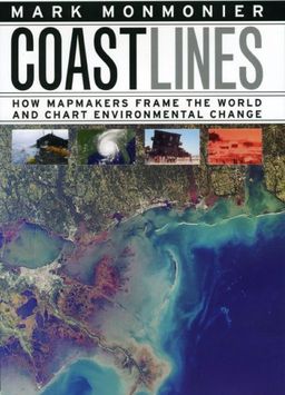 Coast Lines: How Mapmakers Frame the World and Chart Environmental Change / Mark Monmonier Coast Lines: How Mapmakers Frame the World and Chart Environmental Change / Mark Monmonier