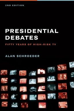 The Presidential Debates: Fifty Years of High Risk TV / Alan Schroeder The Presidential Debates: Fifty Years of High Risk TV / Alan Schroeder