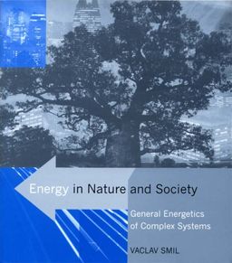 Energy in Nature and Society: General Energetics of Complex Systems / Vaclav Smil Energy in Nature and Society: General Energetics of Complex Systems / Vaclav Smil