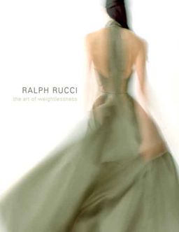 Ralph Rucci: The Art of Weightlessness / Valerie Steele Ralph Rucci: The Art of Weightlessness / Valerie Steele