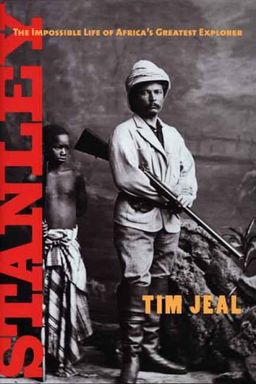 Stanley: The Impossible Life of Africa's Greatest Explorer / Tim Jeal Stanley: The Impossible Life of Africa's Greatest Explorer / Tim Jeal