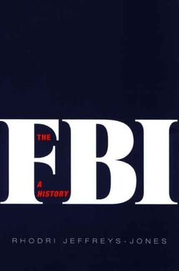 The FBI: A History / Professor Rhodri Jeffreys-Jones The FBI: A History / Professor Rhodri Jeffreys-Jones