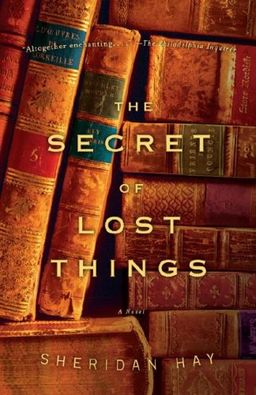 The Secret of Lost Things / Sheridan Hay The Secret of Lost Things / Sheridan Hay