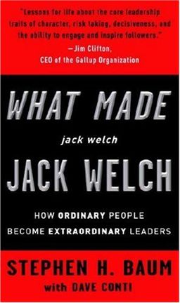 What Made jack welch JACK WELCH: How Ordinary People Become Extraordinary Leaders - Stephen H. Baum
