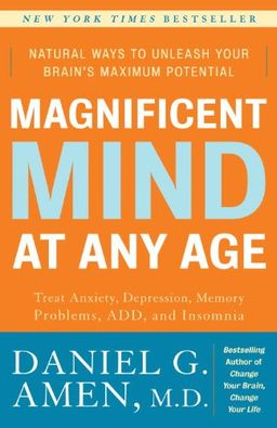 Magnificent Mind at Any Age: Natural Ways to Unleash Your Brain's Maximum Potential / Daniel G. Amen