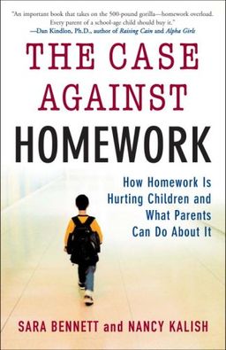 The Case Against Homework: How Homework Is Hurting Children and What Parents Can Do About It / Sara Bennett
