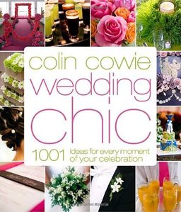 Colin Cowie Wedding Chic: 1,001 Ideas for Every Moment of Your Celebration / Colin Cowie Colin Cowie Wedding Chic: 1,001 Ideas for Every Moment of Your Celebration / Colin Cowie