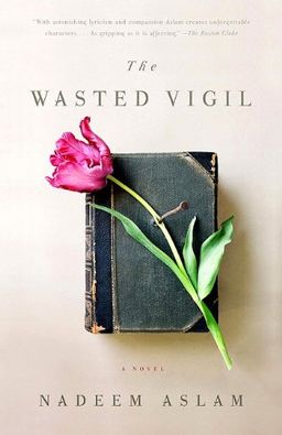 The Wasted Vigil (Vintage International) / Nadeem Aslam The Wasted Vigil (Vintage International) / Nadeem Aslam