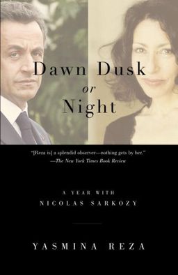 Dawn Dusk or Night: A Year with Nicolas Sarkozy (Vintage) / Yasmina Reza