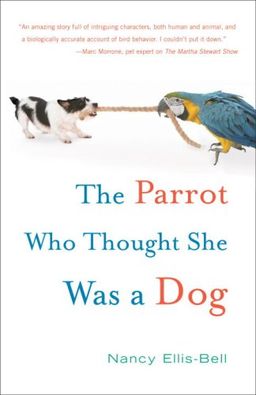 The Parrot Who Thought She Was a Dog / Nancy Ellis-Bell The Parrot Who Thought She Was a Dog / Nancy Ellis-Bell