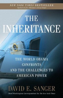 The Inheritance: The World Obama Confronts and the Challenges to American Power / David E. Sanger The Inheritance: The World Obama Confronts and the Challenges to American Power / David E. Sanger
