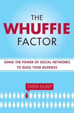 The Whuffie Factor: Using the Power of Social Networks to Build Your Business - Tara Hunt
