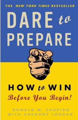 Dare to Prepare: How to Win Before You Begin / Ronald M. Shapiro