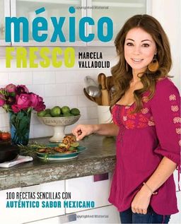 México fresco: 100 recetas simples con auténtico sabor mexicano (Vintage Espanol) (Spanish Edition) / Marcela Valladolid México fresco: 100 recetas simples con auténtico sabor mexicano (Vintage Espanol) (Spanish Edition) / Marcela Valladolid
