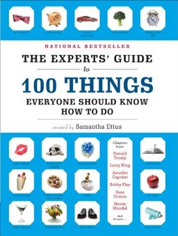 The Experts' Guide to 100 Things Everyone Should Know How to Do / Samantha Ettus The Experts' Guide to 100 Things Everyone Should Know How to Do / Samantha Ettus