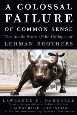 A Colossal Failure of Common Sense: The Inside Story of the Collapse of Lehman Brothers - Lawrence G. McDonald