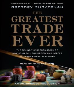 The Greatest Trade Ever: The Behind-the-Scenes Story of How John Paulson Defied Wall Street and Made Financial History / Gregory Zuckerman The Greatest Trade Ever: The Behind-the-Scenes Story of How John Paulson Defied Wall Street and Made Financial History / Gregory Zuckerman