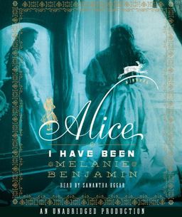 Alice I Have Been: A Novel / Melanie Benjamin Alice I Have Been: A Novel / Melanie Benjamin