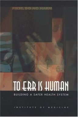 To Err Is Human: Building a Safer Health System - Committee on Quality of Health Care in America