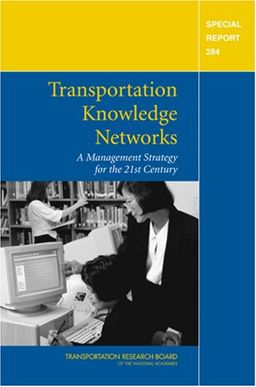 Transportation Knowledge Networks: A Management Strategy for the 21st Century (Special Report (National Research Council (U S) Transportation Research Board)) / National Research Council