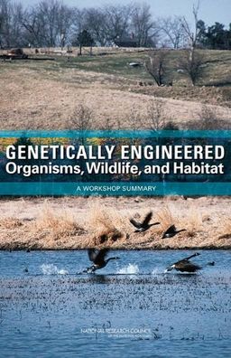 Genetically Engineered Organisms, Wildlife, and Habitat: A Workshop Summary - Planning Committee for the Workshop on Research to Improve the Evaluation of the Impacts of Genetically Engineered Organisms on Terrestrial and Aquatic Wildlife and Habitats
