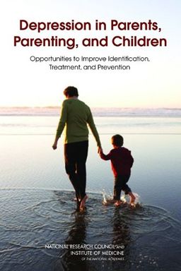 Depression in Parents, Parenting, and Children: Opportunities to Improve Identification, Treatment, and Prevention - Parenting Practices, and the Healthy Development of Children Committee on Depression
