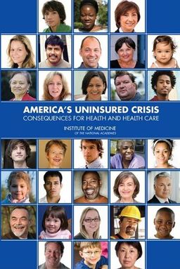 America's Uninsured Crisis: Consequences for Health and Health Care - Committee on Health Insurance Status and Its Consequences