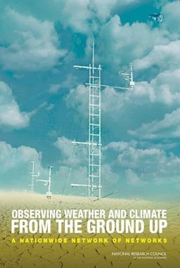 Observing Weather and Climate from the Ground Up: A Nationwide Network of Networks - Committee on Developing Mesoscale Meteorological Observational Capabilities to Meet Multiple Needs