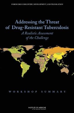 Addressing the Threat of Drug-Resistant Tuberculosis: A Realistic Assessment of the Challenge: Workshop Summary - Institute of Medicine