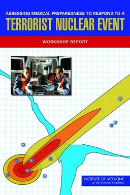 Assessing Medical Preparedness to Respond to a Terrorist Nuclear Event: Workshop Report - Committee on Medical Preparedness for a Terrorist Nuclear Event; Institute of Medicine