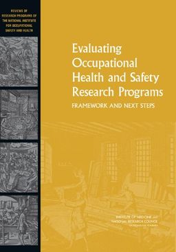 Evaluating Occupational Health and Safety Research Programs: Framework and Next Steps - Committee on the Review of NIOSH Research Programs
