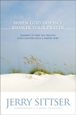 When God Doesn't Answer Your Prayer: Insights to Keep You Praying with Greater Faith & Deeper Hope / Jerry Sittser When God Doesn't Answer Your Prayer: Insights to Keep You Praying with Greater Faith & Deeper Hope / Jerry Sittser