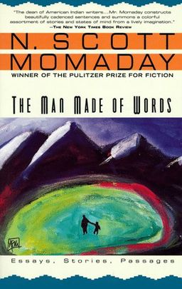The Man Made of Words: Essays, Stories, Passages / N. Scott Momaday The Man Made of Words: Essays, Stories, Passages / N. Scott Momaday