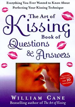 The Art of Kissing Book of Questions and Answers: Everything You Ever Wanted to Know About Perfecting Your Kissing Technique / William Cane