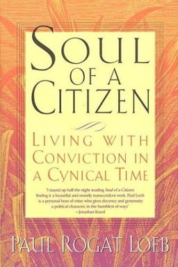Soul of a Citizen: Living With Conviction in a Cynical Time / Paul Rogat Loeb Soul of a Citizen: Living With Conviction in a Cynical Time / Paul Rogat Loeb