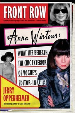 Front Row: Anna Wintour: What Lies Beneath the Chic Exterior of Vogue's Editor in Chief / Jerry Oppenheimer Front Row: Anna Wintour: What Lies Beneath the Chic Exterior of Vogue's Editor in Chief / Jerry Oppenheimer