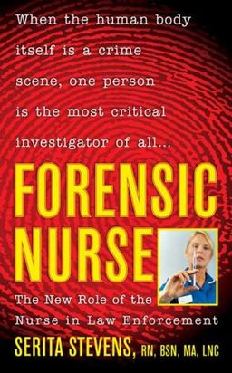 Forensic Nurse: The New Role of the Nurse in Law Enforcement / Serita Stevens