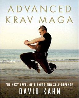 Advanced Krav Maga: The Next Level of Fitness and Self-Defense / David Kahn Advanced Krav Maga: The Next Level of Fitness and Self-Defense / David Kahn